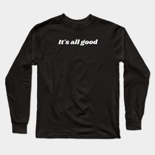 It's all good Long Sleeve T-Shirt